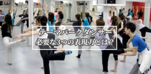 テーマパークダンサーに必要な3つの表現力とは?未経験からでも磨ける方法を紹介